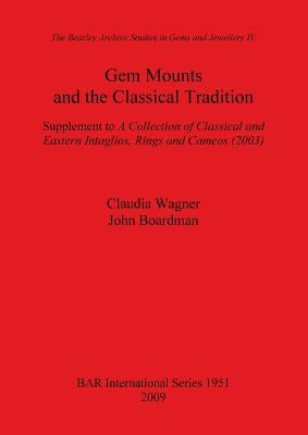 Gem Mounts and the Classical Tradition: Supplement to A Collection of Classical and Eastern Intaglios, Rings and Cameos (2003) by Wagner, Claudia