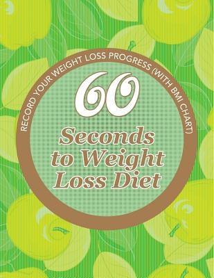 60 Seconds to Weight Loss Diet: Track Your Diet Success (with Food Pyramid and Calorie Guide) by Speedy Publishing LLC