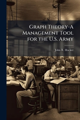 Graph Theory-A Management Tool for the U.S. Army by Hocker, John R.