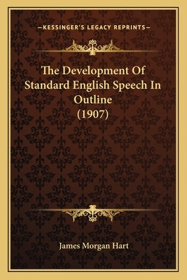 The Development Of Standard English Speech In Outline (1907) by Hart, James Morgan