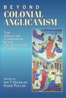 Beyond Colonial Anglicanism by Douglas, Ian T.