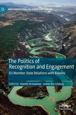 The Politics of Recognition and Engagement: EU Member State Relations with Kosovo by Armakolas, Ioannis
