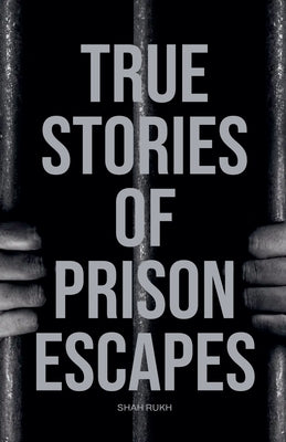 True Stories of Prison Escapes by Rukh, Shah