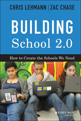Building School 2.0: How to Create the Schools We Need by Lehmann, Chris