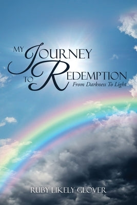 My Journey To Redemption: From Darkness To Light by Glover, Ruby Likely