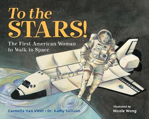 To the Stars!: The First American Woman to Walk in Space by Van Vleet, Carmella