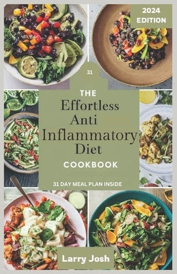 The Effortless Anti-Inflammatory Diet Cookbook: Nourish Your Body, Boost Your Immune System, and Reduce Inflammation with Quick, Delicious Recipes inc by Josh, Larry