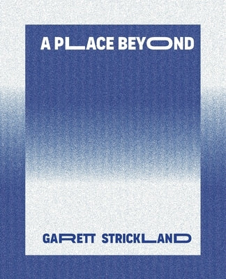 A Place Beyond by Strickland, Garett