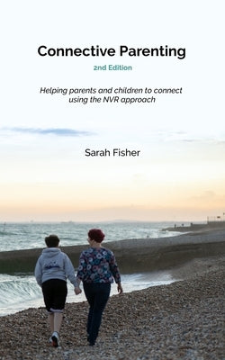Connective Parenting: A guide to connective with your child using the NVR approach by Fisher, Sarah