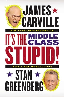 It's the Middle Class, Stupid! by Carville, James