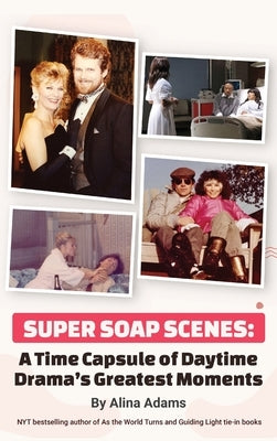Super Soap Scenes: A Time Capsule of Daytime Drama's Greatest Moments by Adams, Alina