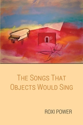 The Songs that Objects Would Sing by Power, Roxi