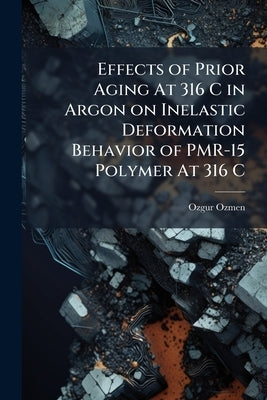 Effects of Prior Aging At 316 C in Argon on Inelastic Deformation Behavior of PMR-15 Polymer At 316 C: Experiment and Modeling by Ozmen, Ozgur