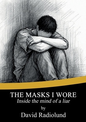 The Masks I Wore: Inside the mind of a liar by Radiolund, David