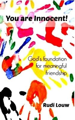 You are Innocent!: God's foundation for meaningful friendship by Louw, Rudi