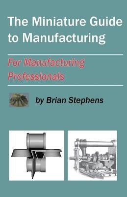 The Miniature Guide to Manufacturing: For Manufacturing Professionals by Stephens, Brian