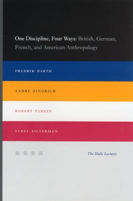 One Discipline, Four Ways: British, German, French, and American Anthropology by Barth, Fredrik