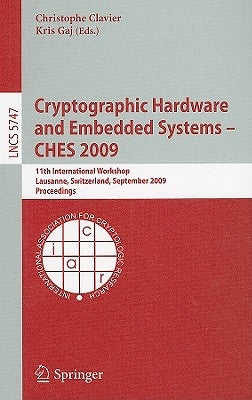 Cryptographic Hardware and Embedded Systems - Ches 2009: 11th International Workshop Lausanne, Switzerland, September 6-9, 2009 Proceedings by Clavier, Christophe