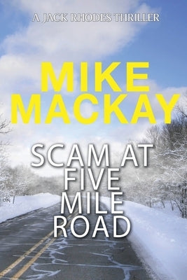 Scam at Five Mile Road: A Jack Rhodes Thriller: Book 2 by MacKay, Mike