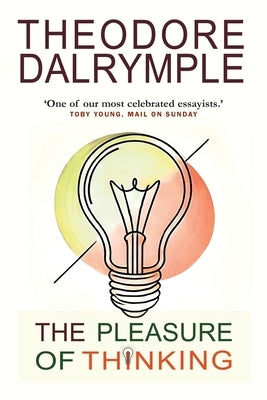 The Pleasure of Thinking by Dalrymple, Theodore