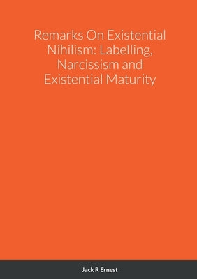 Remarks On Existential Nihilism: Labelling, Narcissism and Existential Maturity by Ernest, Jack R.