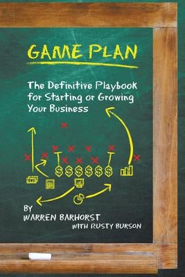 Game Plan: The Definitive Playbook for Starting or Growing Your Business by Barhorst, Warren
