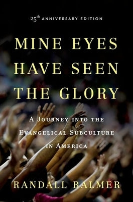 Mine Eyes Have Seen the Glory: A Journey Into the Evangelical Subculture in America by Balmer, Randall