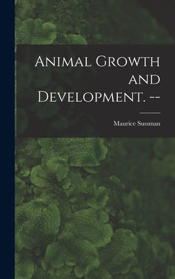 Animal Growth and Development. -- by Sussman, Maurice