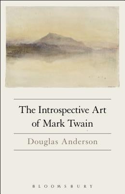 The Introspective Art of Mark Twain by Anderson, Douglas