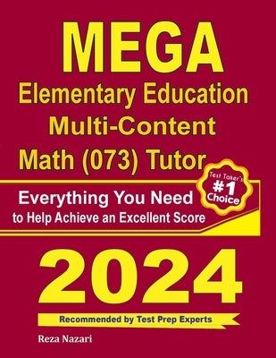 MEGA Elementary Education Multi-Content Math (073) Tutor: Everything You Need to Help Achieve an Excellent Score by Nazari, Reza