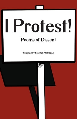 I Protest!: Poems of Dissent by Matthews, Stephen