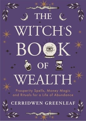 The Witch's Book of Wealth: Prosperity Spells, Money Magic and Rituals for a Life of Abundance by Greenleaf, Cerridwen