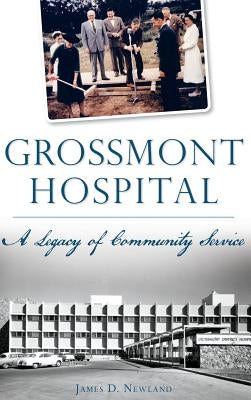 Grossmont Hospital: A Legacy of Community Service by Newland, James D.