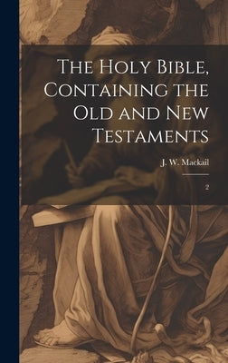 The Holy Bible, Containing the Old and New Testaments: 2 by Mackail, J. W. 1859-1945