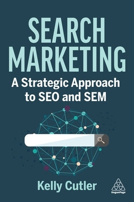 Search Marketing: A Strategic Approach to Seo and Sem by Cutler, Kelly