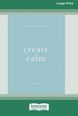 Create Calm [16pt Large Print Edition] by James, Kate