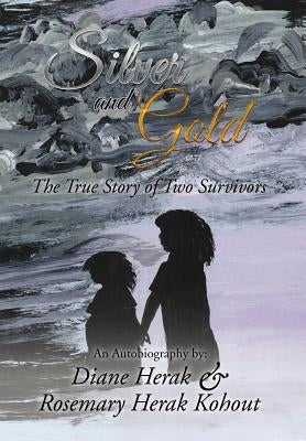 Silver and Gold: The True Story of Two Survivors by Herak, Diane