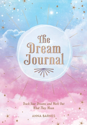 The Dream Journal: Track Your Dreams and Work Out What They Mean by Barnes, Anna