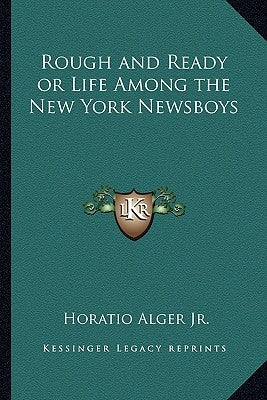 Rough and Ready or Life Among the New York Newsboys by Alger, Horatio, Jr.