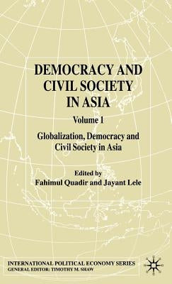 Democracy and Civil Society in Asia: Volume 1: Globalization, Democracy and Civil Society in Asia by Quadir, F.