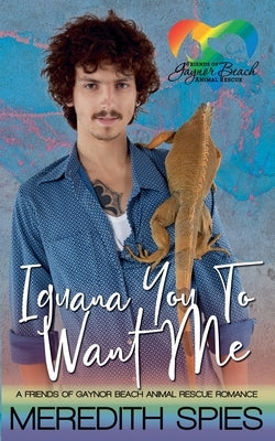Iguana You To Want Me: Friends of Gaynor Beach Animal Rescue Romance by Spies, Meredith