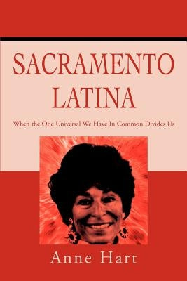 Sacramento Latina: When the One Universal We Have In Common Divides Us by Hart, Anne