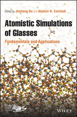 Atomistic Simulations of Glasses: Fundamentals and Applications by Du, Jincheng