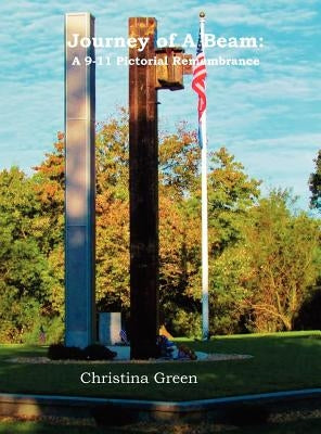 Journey of a Beam: A 9-11 Pictorial Remembrance by Green, Christina