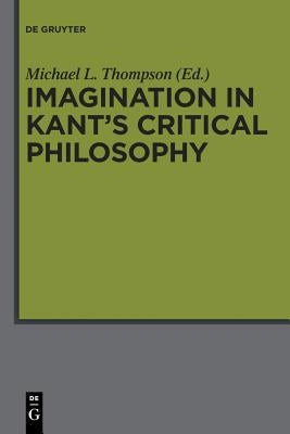 Imagination in Kant's Critical Philosophy by Thompson, Michael L.