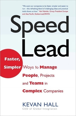 Speed Lead: Faster, Simpler Ways to Manage People, Projects and Teams in Complex Companies by Hall, Kevan