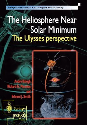 The Heliosphere Near Solar Minimum: The Ulysses Perspective by Balogh, Andre