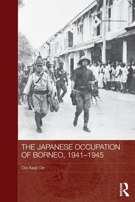 The Japanese Occupation of Borneo, 1941-45 by Keat Gin, Ooi