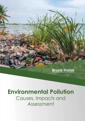 Environmental Pollution: Causes, Impacts and Assessment by Horak, Bruce