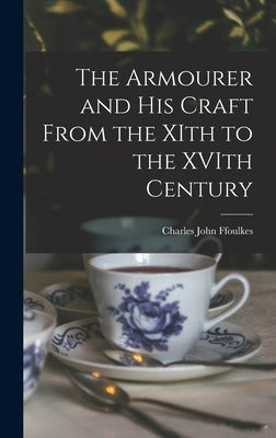 The Armourer and his Craft From the XIth to the XVIth Century by Ffoulkes, Charles John
